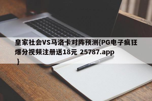 皇家社会VS马洛卡对阵预测{PG电子疯狂爆分视频注册送18元 25787.app }